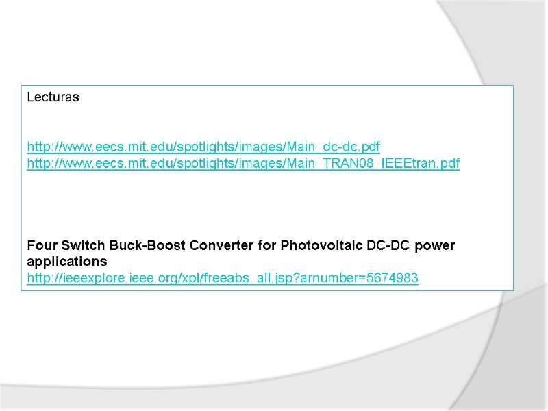 Lecturas   http://www.eecs.mit.edu/spotlights/images/Main_dc-dc.pdf http://www.eecs.mit.edu/spotlights/images/Main_TRAN08_IEEEtran.pdf     Four Switch Buck-Boost Converter for